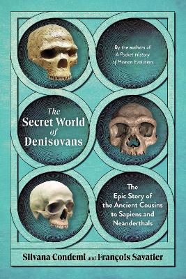 Secret World of Denisovans: The Epic Story of the Ancient Cousins to Sapiens and Neanderthals