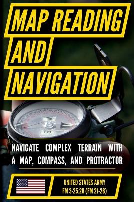 Map Reading And Land Navigation - FM 3-25.26 US Army Field Manual FM 21-26  (2001 Civilian Reference Edition): Unabridged Manual On Map Use, ... Release) (Military Outdoors Skills Series)