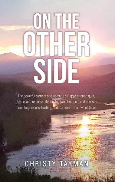 ON THE OTHER SIDE: The powerful story of one woman's struggle through guilt, shame, and remorse after having two abortions, and how she found forgiveness, healing, and real loveaEUR&quote;the love of Jesus.
