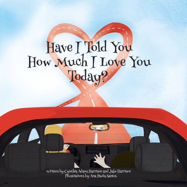 Have I Told You How Much I Love You Today?