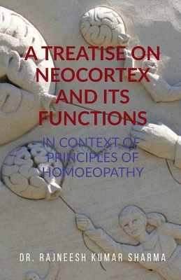 Treatise on Neocortex and Its Functions: In Context of Principles of Homoeopathy