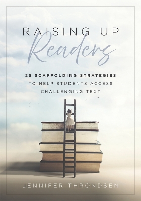 Raising Up Readers: Twenty-Five Scaffolding Strategies to Help Students Access Challenging Text  (Twenty-Five Scaffolding Strategies for Literacy Achievement) Literacy ed.