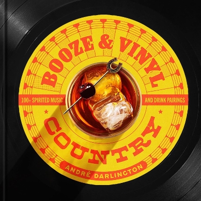 Booze & Vinyl Country: 100plus Spirited Music-and-Drink Pairings