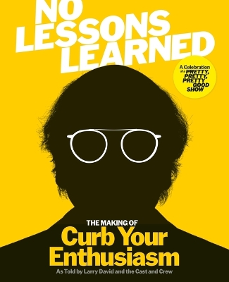 No Lessons Learned: The Making of Curb Your Enthusiasm as Told by Larry David and the Cast and  Crew