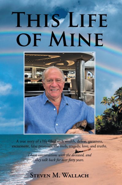 This Life of Mine: A true story of a life filled with wealth, defeat, greatness, excitement, false promises, the mob, tragedy, love, and truths.