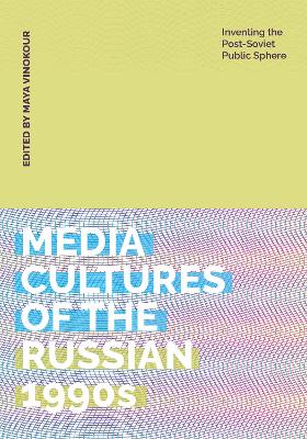 Media Cultures of the Russian 1990s: Inventing the Post-Soviet Public Sphere