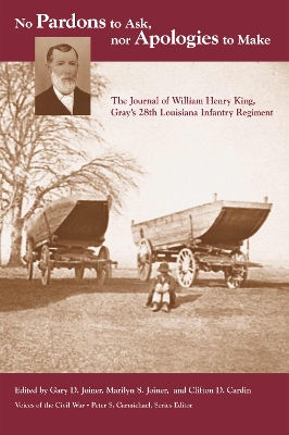 No Pardons to Ask, nor Apologies to Make: The Journal of William Henry King, Gray's 28th Louisiana Infantry Regiment