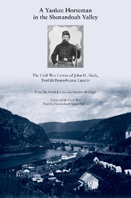 Yankee Horseman in the Shenandoah Valley: The Civil War Letters of John H. Black, Twelfth Pennsylvania Cavalry