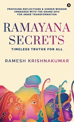 Ramayana Secrets: Timeless Truths for All (Profound Reflections and Hidden Wisdom Embedded  within the Grand Epic for Inner Transformation)