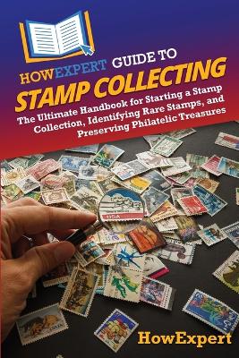HowExpert Guide to Stamp Collecting: The Ultimate Handbook for Starting a Stamp Collection, Identifying Rare  Stamps, and Preserving Philatelic Treasures