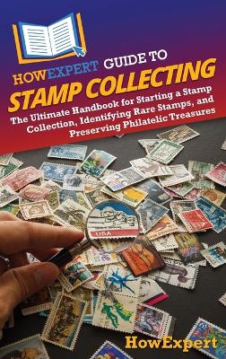 HowExpert Guide to Stamp Collecting: The Ultimate Handbook for Starting a Stamp Collection, Identifying Rare  Stamps, and Preserving Philatelic Treasures