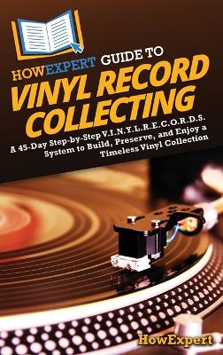 HowExpert Guide to Vinyl Record Collecting: A 45-Day Step-by-Step V.I.N.Y.L.R.E.C.O.R.D.S. System to Build, Preserve,  and Enjoy a Timeless Vinyl Collection
