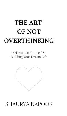 Art of Not Overthinking: Believing in Yourself and Building Your Dream Life