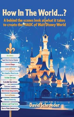 How In The World...? - A behind the scenes look at what it takes to create  the MAGIC of Walt Disney World