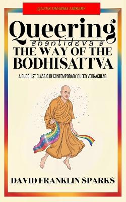 Queering Shantideva's the Way of the Bodhisattva: A Buddhist Classic in Contemporary Queer Vernacular