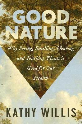 Good Nature: Why Seeing, Smelling, Hearing, and Touching Plants Is Good for Our Health