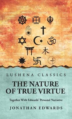 Nature of True Virtue: Together With Edwards' Personal Narrative: Together With Edwards' Personal  Narrative by Jonathan Edwards