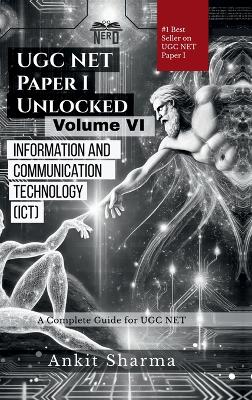 UGC NET Paper I Unlocked Volume VI: Information and Communication Technology (ICT): A Complete Guide for UGC NET