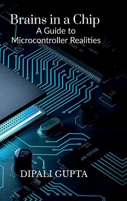 Brains in a Chip: A Guide to Microcontroller Realities: MASTERING MICROCONTROLLERS FOR  INDUSTRIAL INNOVATION