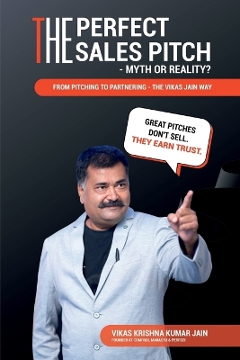 Perfect Sales Pitch: Myth or Reality?: From Pitching to Partnering-The Vikas Jain Way
