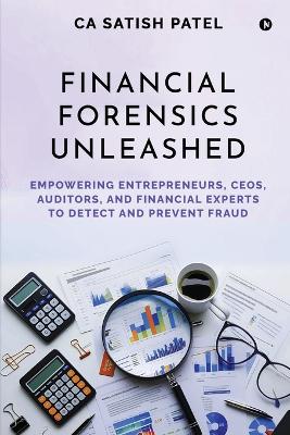 Financial Forensics Unleashed: Empowering Entrepreneurs, CEOs, Auditors, and Financial Experts to Detect  and Prevent Fraud