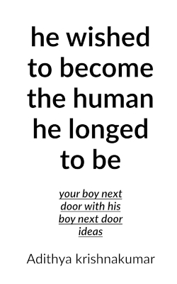 He wished to become the human he longed to be