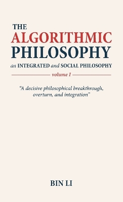 Algorithmic Philosophy Volume I, An Integrated and Social Philosophy