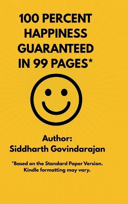 100 Percent Happiness Guaranteed in 99 Pages*: 16 secrets that have consistently contributed to my happiness