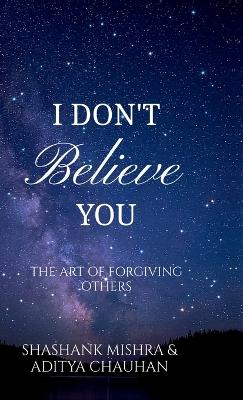 I Don't Believe You: The Art of Forgiving Others