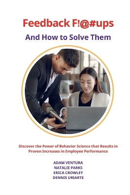 Feedback F!@#ups and How to Solve Them: Discover the Power of Behavior Science that Results in Proven Increases in  Employee Performance