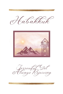 Habakkuk: Sorrowful, Yet Always Rejoicing