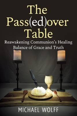 Th e Pass(ed)over Table: Reawakening the Healing Balance of Grace and Truth in Communion
