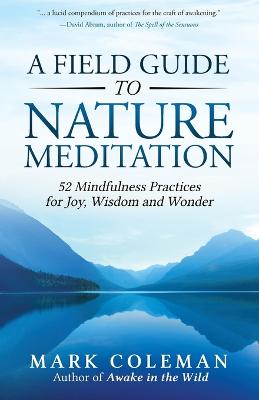 Field Guide to Nature Meditation: 52 Mindfulness Practices for Joy, Wisdom and Wonder