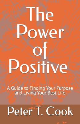 Power of Positive: A Guide to Finding Your Purpose and Living Your Best Life