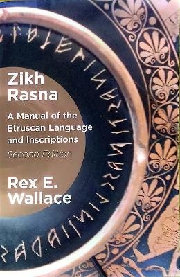 Zikh Rasna: A Manual of the Etruscan Language and Inscriptions. Second Edition Second Edition