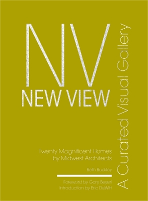 New View: A Curated Visual Gallery: Twenty Magnificent Homes by Midwest Architects