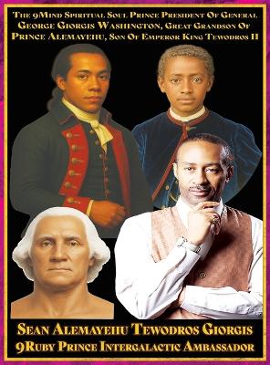 Sean Alemayehu Tewodros Giorgis The 9Mind Spiritual Soul Prince President of  General George Giorgis Washington Great Grandson of Prince Alemayehu Tewodros Son of Emperor King Tewodros II.: Author Biopic Journey from America Israel France and Ethiopia Abyssinia