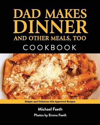 Dad Makes Dinner and Other Meals, Too: Simple and Delicious Kid-Approved Recipes 2nd ed.