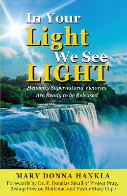In Your Light We See LIGHT: Heaven's Supernatural Victories Are Ready To Be Released