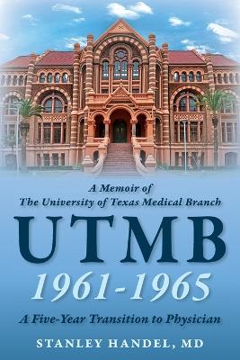 Memoir of The University of Texas Medical Branch UTMB 1961-1965: A Five Year Transition to Physician: A Five Year Transition to Physician