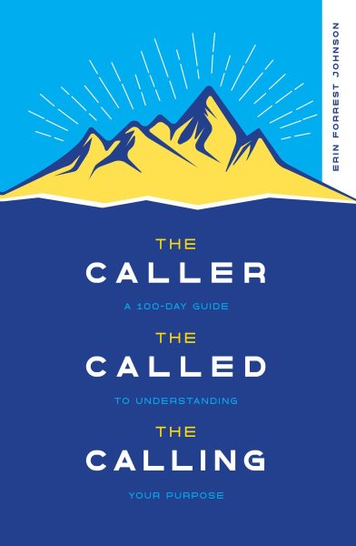 Caller, the Called, the Calling: A 100-Day Guide to Understanding Your Purpose