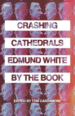 Crashing Cathedrals: Edmund White by the Book 2nd ed.