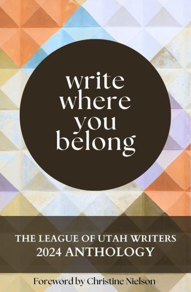 Write Where You Belong: The League of Utah Writers Anthology Series
