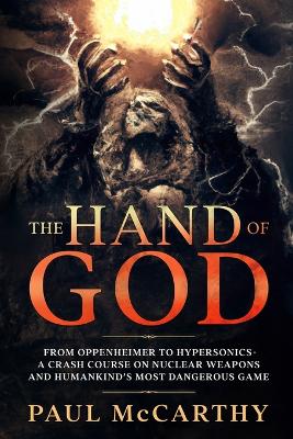 Hand of God: From Oppenheimer to Hypersonics - A Crash Course on Nuclear Weapons and  Humankind's Most Dangerous Game