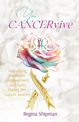 You CANCERvive!: Unleashing Resilience, Empowerment, and Faith During the Cancer Journey