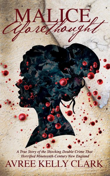 Malice Aforethought: A True Story of the Shocking Double Crime That Horrified Nineteenth-Century New England