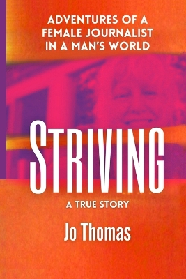 Striving: Adventures of a Female Journalist in a Man's World, a True Story