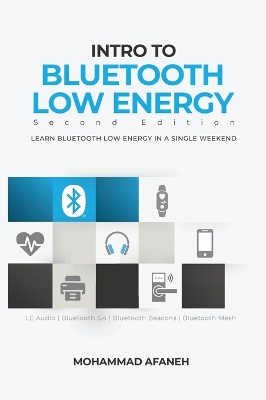 Intro to Bluetooth Low Energy: Learn Bluetooth Low Energy in a single weekend 2nd ed.