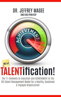 DEI of TALENTification: The 11-Elements to Execution and ACHIEVEMENT of the DEI Talent Management  Model for a Healthy, Sustained & Engaged Organization!