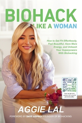Biohack Like a Woman: How to Get Fit Effortlessly, Feel Beautiful, Have More Energy, and Unleash  Your